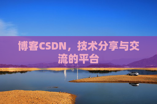 博客CSDN，技术分享与交流的平台